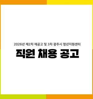 2026년 제2차 재공고 및 3차 광주시 청년지원센터 직원채용 공고 *수정